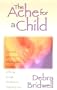 The Ache for a Child: Emotional, Spiritual and Ethical Insights for Women Suffering Through Infertility and Pregnancy Loss