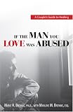 If the Man You Love Was Abused: A Couple s Guide to Healing