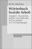 Wörterbuch Soziale Arbeit: Aufgaben, Praxisfelder, Begriffe und Methoden der Sozialarbeit und Sozialpädagogik