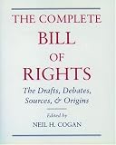 The Complete Bill of Rights: The Drafts, Debates, Sources, and Origins