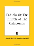 Fabiola or the Church of the Catacombs