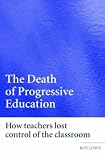 The Death of Progressive Education: How Teachers Lost Control of the Classroom