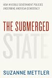 The Submerged State: How Invisible Government Policies Undermine American Democracy (Chicago Studies in American Politics)
