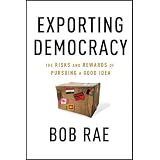 Exporting Democracy: The Risks and Rewards of Pursuing a Good Idea