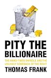 Pity the billionaire : the hard-times swindle and the unlikely comeback on the right