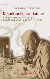 Krankheit im Labor: Robert Koch und die medizinische Bakteriologie