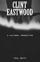 Clint Eastwood: A Cultural Production (American Culture, Vol 8)