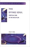 The Dying Soul: Spiritual Care at the End of Life (Facing Death Series)