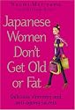 Japanese Women Don't Get Old or Fat: Delicious slimming and anti-ageing secrets