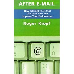 After E-Mail: New Internet Tools That Can Save Time and Improve Your Performance