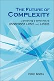 The Future of Complexity: Conceiving a Better Way to Understand Order and Chaos Image of The Future of Complexity: Conceiving a Better Way to Understand Order and Chaos