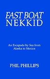 Fast Boat Nekkid: An Escapade by Sea from Alaska to Mexico
