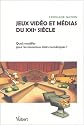 Jeux vid&eacute;o et m&eacute;dias du XXIe si&egrave;cle : Quels mod&egrave;les pour les nouveaux loisirs num&eacute;riques ?