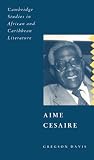 Aimé Césaire (Cambridge Studies in African and Caribbean Literature)