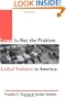 Crime Is Not the Problem: Lethal Violence in America (Studies in Crime and Public Policy)