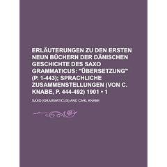 Erl Uterungen Zu Den Ersten Neun B Chern Der D Nischen Geschichte Des Saxo Grammaticus (1); " Bersetzung" (P. 1-443) Sprachliche Zusammenstellungen (V