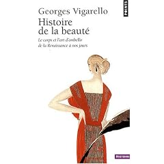 Histoire de la beaut� : Le corps et l'art d'embellir de la Renaissance � nos jour