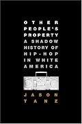 Other People's Property: A Shadow History of Hip-Hop in White America