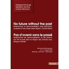 No future without the past - Pas d'avenir sans le pass�: Perspectives of democratisation and promotion of peace in the Great Lakes Region, Central ... August 2008, Marburg - Germany - Allemagne