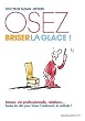Oser briser la glace : Comment am�liorer ses relations avec les autres en �tant plus confiant et s�r de soi