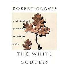 The White Goddess: A Historical Grammar of Poetic Myth