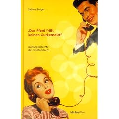 Das Pferd fri�t keinen Gurkensalat. Kulturgeschichte des Telefonierens