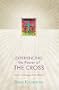Experiencing the Power of the Cross: How It Changes Everything