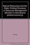 Natural resources and the state : the political economy of resource management
