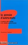 La Pensée d outre-mots. La Pensée sans langage et la relation pensée-langage