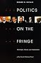Politics on the Fringe: The People, Policies, and Organization of the French National Front Politics on the Fringe: The People, Policies, and Organization of the French National Front