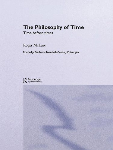 The Philosophy of Time: Time before Times (Routledge Studies in Twentieth-Century Philosophy)