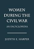 Women During the Civil War: An Encyclopedia