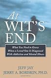 At Wit's End: What You Need to Know When a Loved One Is Diagnosed with Addiction and Mental Illness