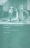 Living with Transition in Laos  Market Intergration in Southeast Asia (Routledgecurzon Contemporary Southeast Asia Series)