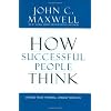 How Successful People Think: Change Your Thinking, Change Your Life