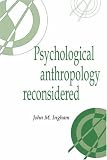 Psychological Anthropology Reconsidered (Publications of the Society for Psychological Anthropology) John M. Ingham