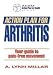 Take control of your arthritis! Reduce symptoms and keep joints mobile with Action Plan for Arthritis. This guide will help you determine the type and extent of exercise you need to counteract the pain, limitations, and expense associated with the disease. Developed in cooperation with the American College of Sports Medicine, Action Plan for Arthritis is a complete and effective guide. Inside you will find - strength training, flexibility, and aerobic training programs;, - guidance in customizing the programs based on your level of fitness and degree of arthritis;, - joint-friendly exercise options, including water exercise, tai chi, and yoga; and, - real-life motivation stories from others who are thriving with the same condition.,
