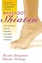 Barefoot Shiatsu: The Japanese Art of Healing the Body through Massage- The Classic Guide to Using Acupressure Massage