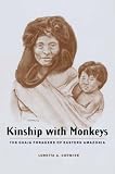 Kinship with Monkeys: The Guaja Foragers of Eastern Amazonia (Historical Ecology Series)