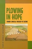 Plowing In Hope: Toward a Biblical Theology of Culture