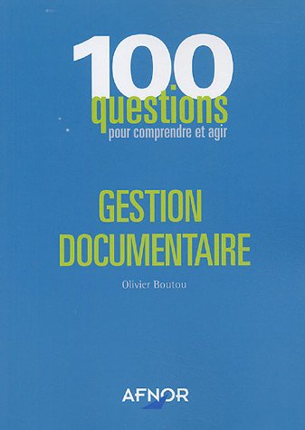 Gestion documentaire : 100 Questions pour comprendre et agir