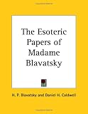 The Esoteric Papers of Madame Blavatsky