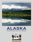 Traumziel Amerika. Alaska. Pionierland am Polarkreis