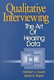 Qualitative Interviewing: The Art of Hearing Data Herbert J. Rubin, Irene S. Rubin