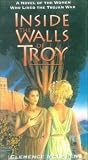 Inside the Walls of Troy: A Novel of the Women Who Lived the Trojan War