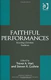 Faithful Performances: Enacting Christian Tradition (Ashgate Studies in Theolgy, Imagination & the Arts) (Ashgate Studies in Theology, Imagination and the Arts)