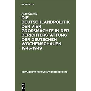 Die Deutschlandpolitik der vier Großmächte in der Berichterstattung der deutschen Wochen
