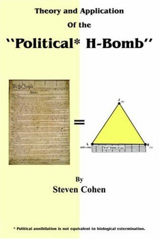Theory and Application of the Political* H-Bomb *Political annihilation is not equivalent to biological extermination.:  How I cracked the ... and single-handedly changed the course o
