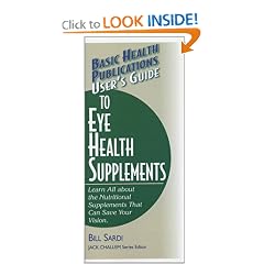 User's Guide to Eye Health Supplements: Learn All About the Nutritional Supplements That Can Save Your Vision (Basic Health Publications User's Guide)