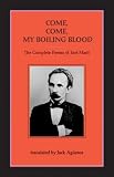 Come, Come-My Boiling Blood: The Complete Poems of Jos Mart